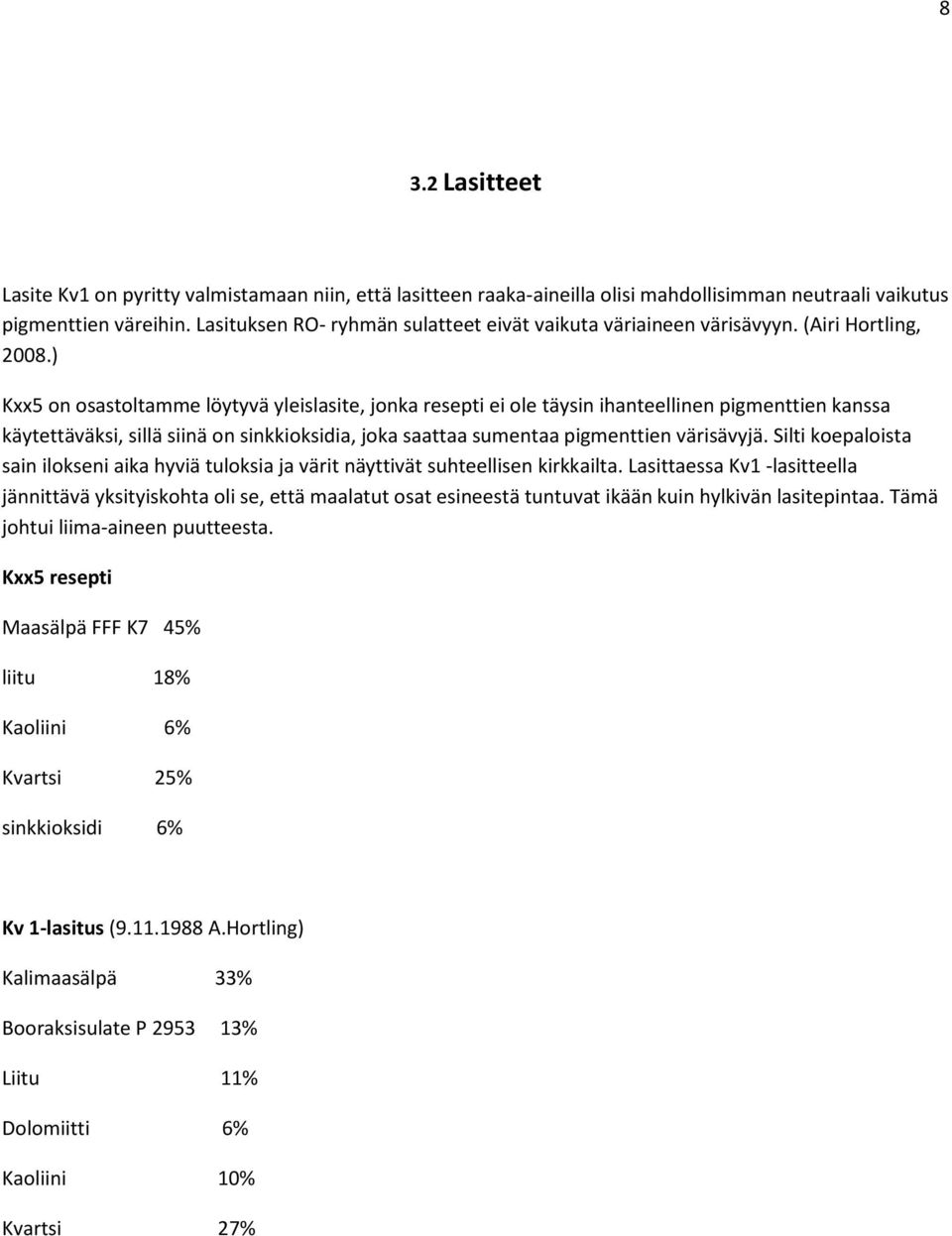 ) Kxx5 on osastoltamme löytyvä yleislasite, jonka resepti ei ole täysin ihanteellinen pigmenttien kanssa käytettäväksi, sillä siinä on sinkkioksidia, joka saattaa sumentaa pigmenttien värisävyjä.