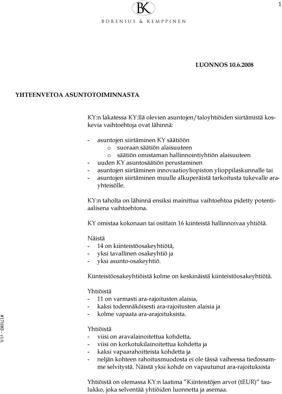 mistaman hallinnintiyhtiön alaisuuteen - uuden KY asuntsäätiön perustaminen - asuntjen siirtäminen innvaatiylipistn ylippilaskunnalle tai - asuntjen siirtäminen muulle alkuperäistä tarkitusta