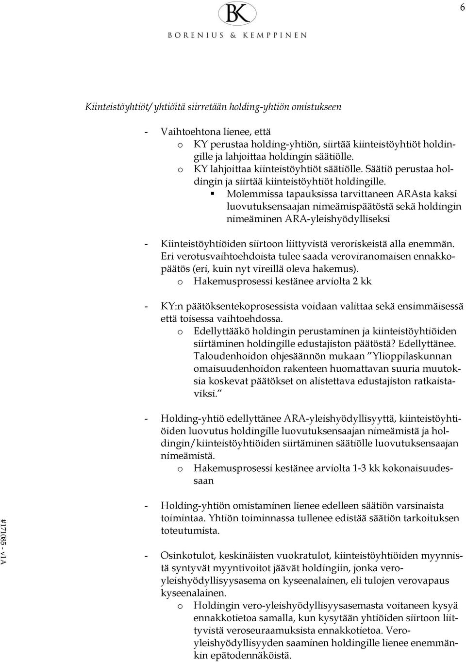 Mlemmissa tapauksissa tarvittaneen ARAsta kaksi luvutuksensaajan nimeämispäätöstä sekä hldingin nimeäminen ARA-yleishyödylliseksi - Kiinteistöyhtiöiden siirtn liittyvistä verriskeistä alla enemmän.