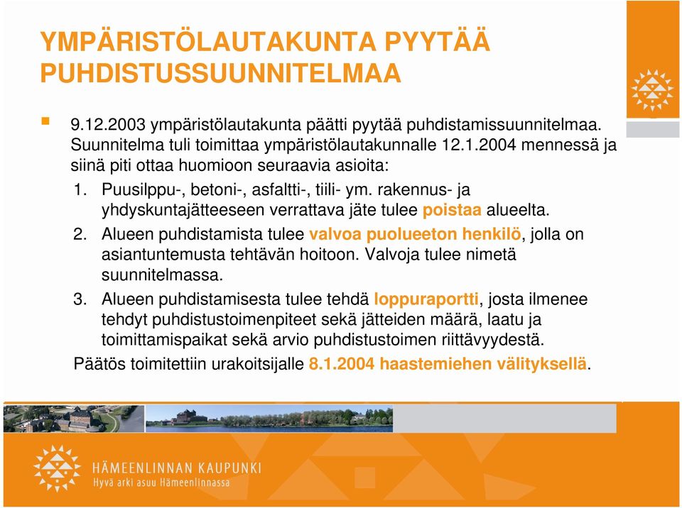 Alueen puhdistamista tulee valvoa puolueeton henkilö, jolla on asiantuntemusta tehtävän hoitoon. Valvoja tulee nimetä suunnitelmassa. 3.