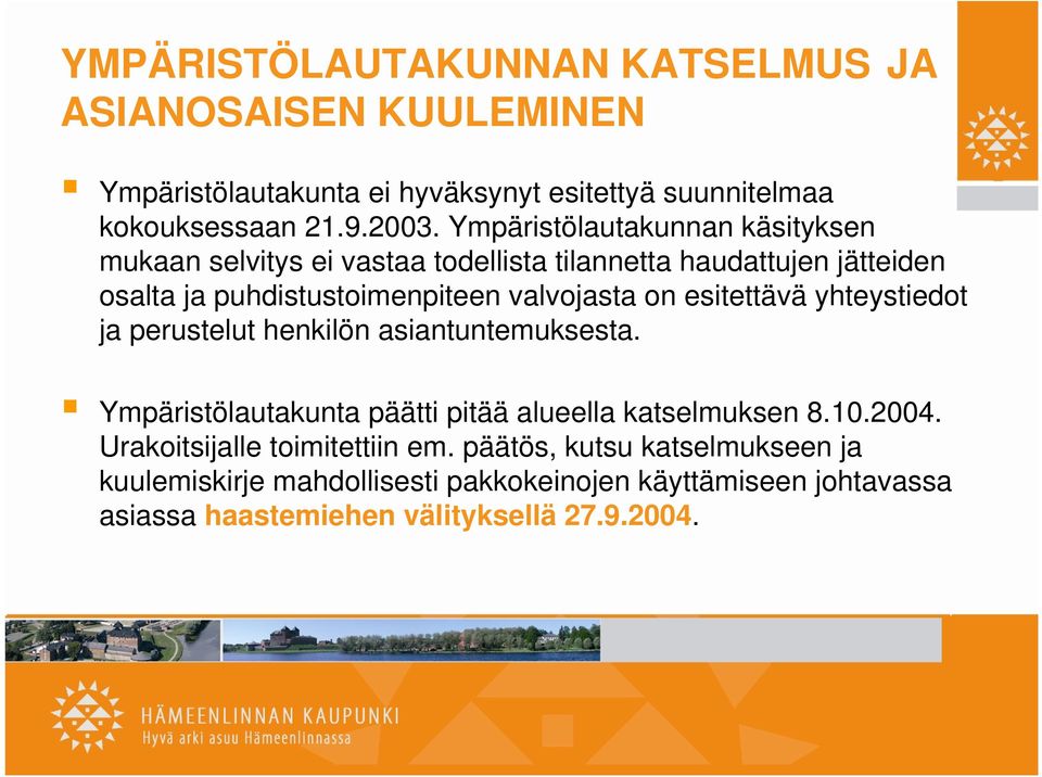 esitettävä yhteystiedot ja perustelut henkilön asiantuntemuksesta. Ympäristölautakunta päätti pitää alueella katselmuksen 8.10.2004.