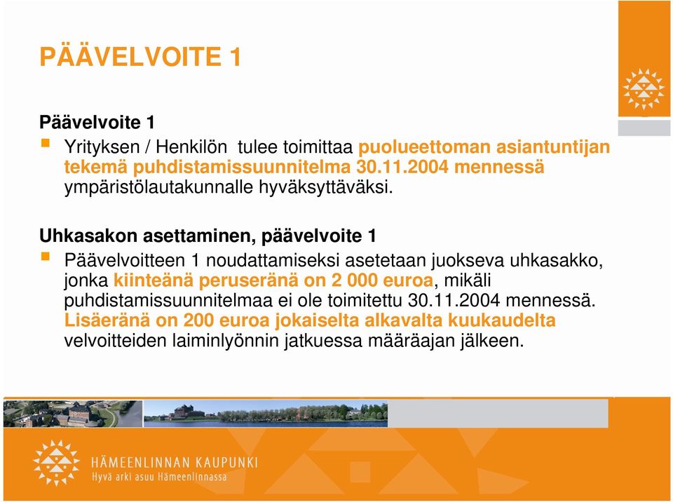 Uhkasakon asettaminen, päävelvoite 1 Päävelvoitteen 1 noudattamiseksi asetetaan juokseva uhkasakko, jonka kiinteänä peruseränä