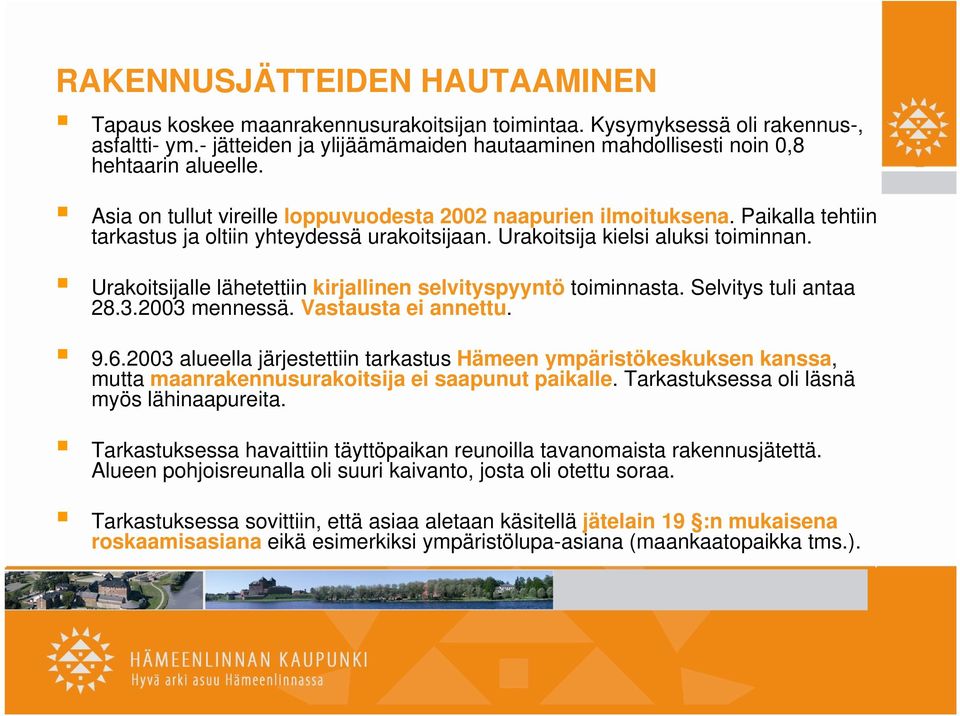 Paikalla tehtiin tarkastus ja oltiin yhteydessä urakoitsijaan. Urakoitsija kielsi aluksi toiminnan. Urakoitsijalle lähetettiin kirjallinen selvityspyyntö toiminnasta. Selvitys tuli antaa 28.3.