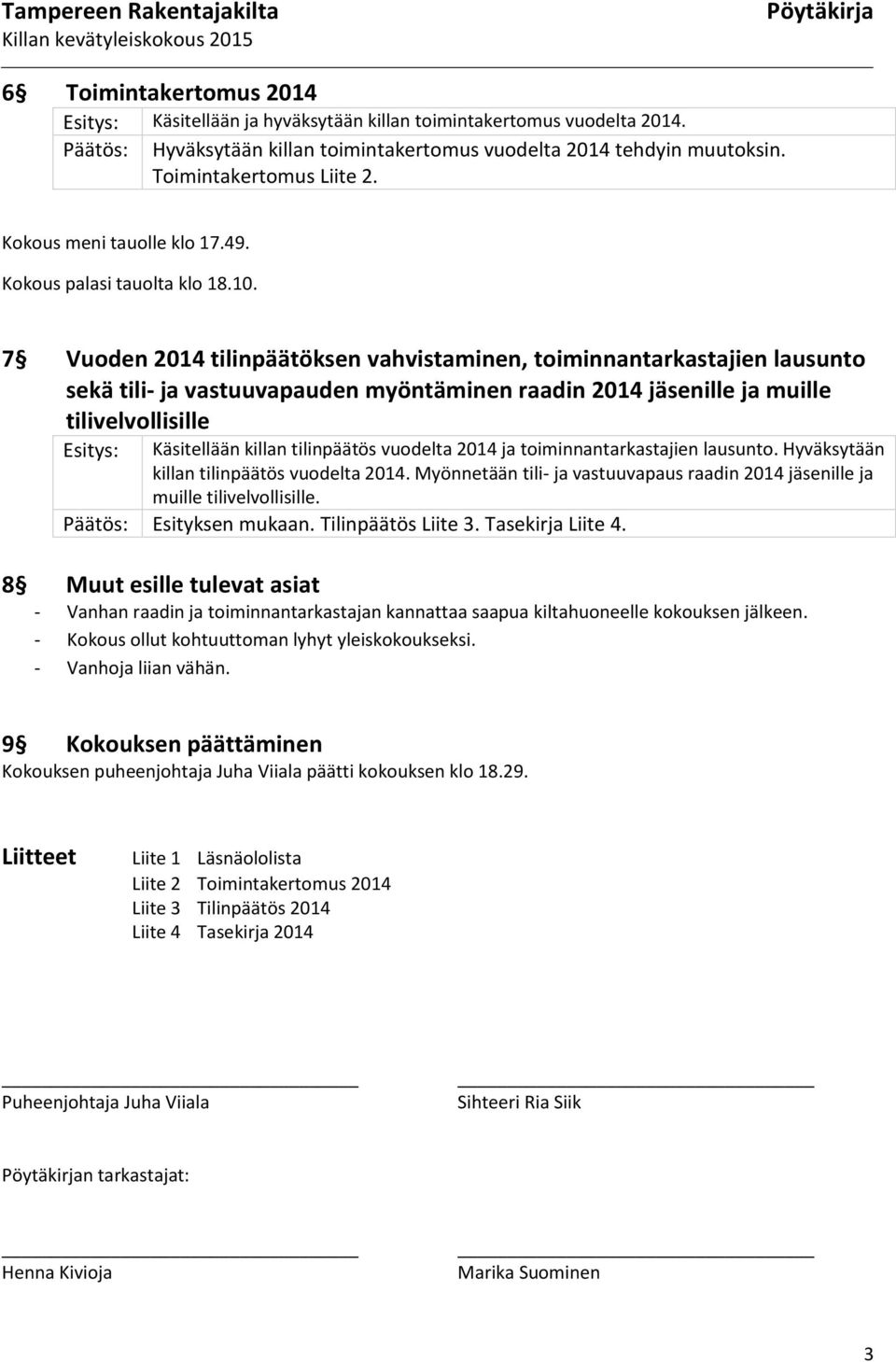 7 Vuoden 2014 tilinpäätöksen vahvistaminen, toiminnantarkastajien lausunto sekä tili- ja vastuuvapauden myöntäminen raadin 2014 jäsenille ja muille tilivelvollisille Esitys: Käsitellään killan