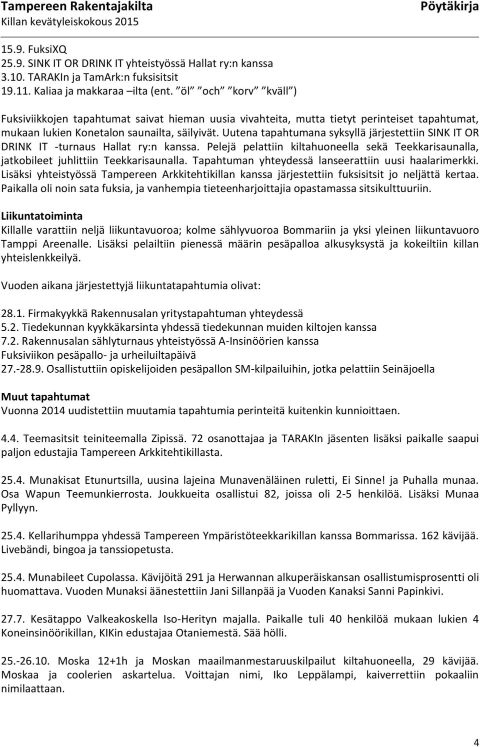 Uutena tapahtumana syksyllä järjestettiin SINK IT OR DRINK IT -turnaus Hallat ry:n kanssa. Pelejä pelattiin kiltahuoneella sekä Teekkarisaunalla, jatkobileet juhlittiin Teekkarisaunalla.