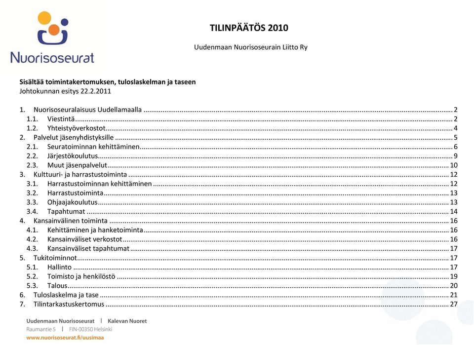 .. 12 3.2. Harrastustoiminta... 13 3.3. Ohjaajakoulutus... 13 3.4. Tapahtumat... 14 4. Kansainvälinen toiminta... 16 4.1. Kehittäminen ja hanketoiminta... 16 4.2. Kansainväliset verkostot... 16 4.3. Kansainväliset tapahtumat.