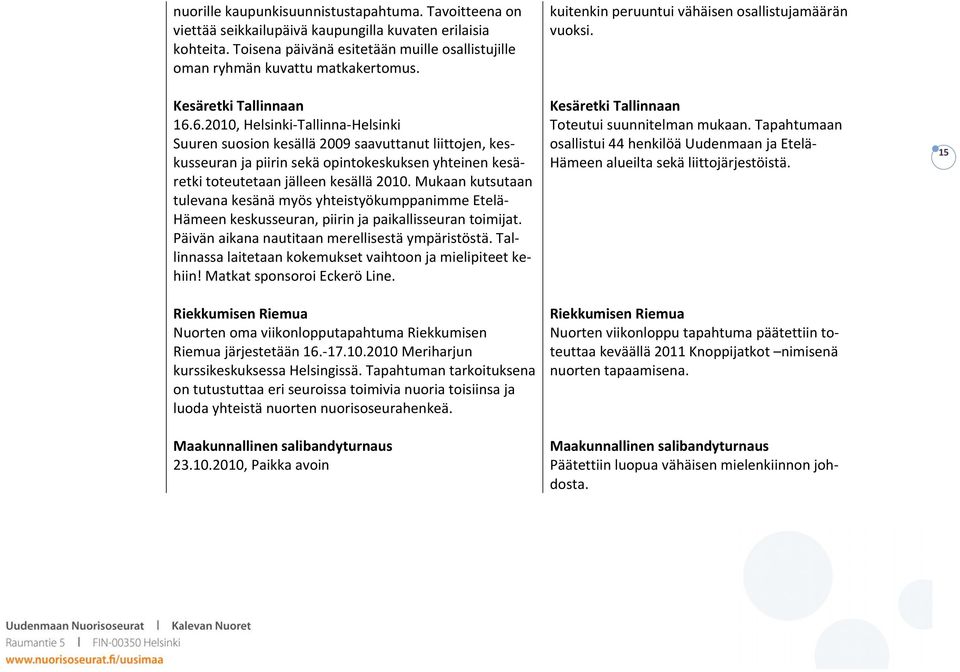 6.2010, Helsinki Tallinna Helsinki Suuren suosion kesällä 2009 saavuttanut liittojen, keskusseuran ja piirin sekä opintokeskuksen yhteinen kesäretki toteutetaan jälleen kesällä 2010.