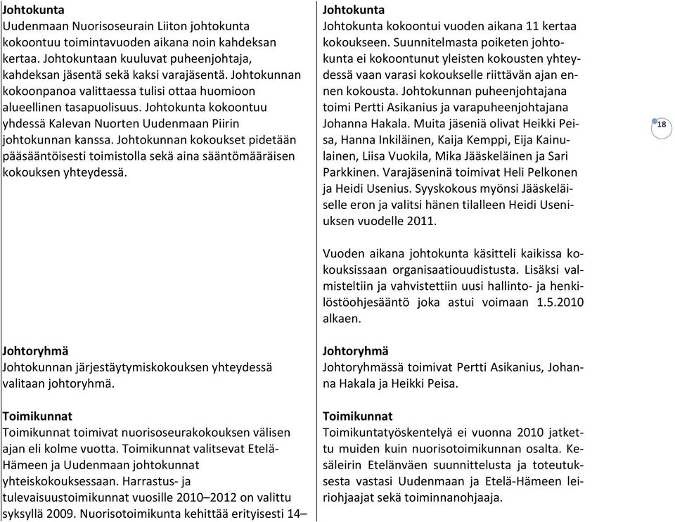 Johtokunnan kokoukset pidetään pääsääntöisesti toimistolla sekä aina sääntömääräisen kokouksen yhteydessä. Johtokunta Johtokunta kokoontui vuoden aikana 11 kertaa kokoukseen.