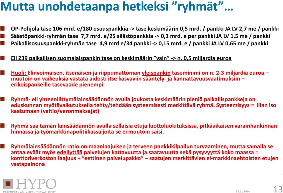 e / pankki JA LV 0,65 me / pankki Eli 239 paikallisen suomalaispankin tase on keskimäärin vain > n. 0,5 miljardia euroa Huoli: Elinvoimaisen, itsenäisen ja riippumattoman yleispankin taseminimi on n.