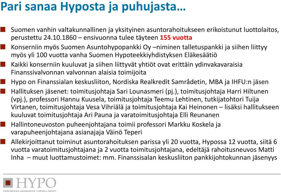 konserniin kuuluvat ja siihen liittyvät yhtiöt ovat erittäin ydinvakavaraisia Finanssivalvonnan valvonnan alaisia toimijoita Hypo on Finanssialan keskusliiton, Nordiska Realkredit Samrådetin, MBA ja