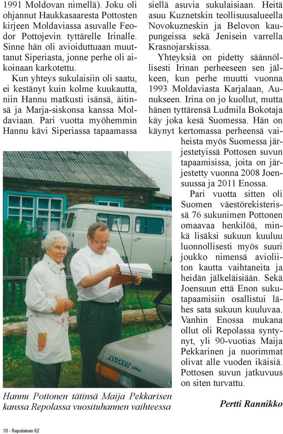 Kun yhteys sukulaisiin oli saatu, ei kestänyt kuin kolme kuukautta, niin Hannu matkusti isänsä, äitinsä ja Marja-siskonsa kanssa Moldaviaan.