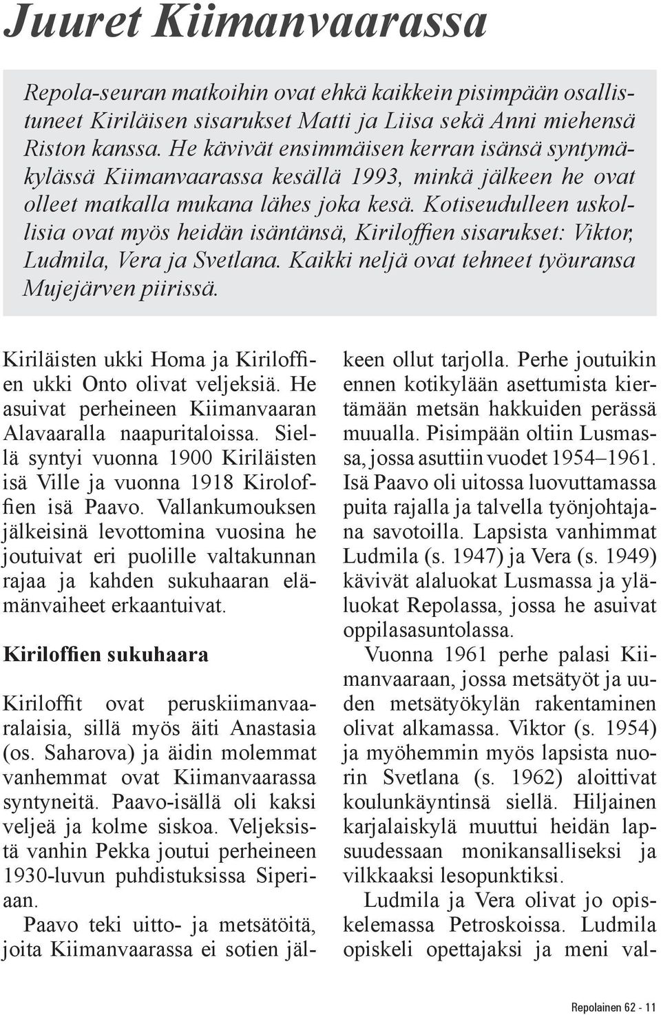 Kotiseudulleen uskollisia ovat myös heidän isäntänsä, Kiriloffien sisarukset: Viktor, Ludmila, Vera ja Svetlana. Kaikki neljä ovat tehneet työuransa Mujejärven piirissä.