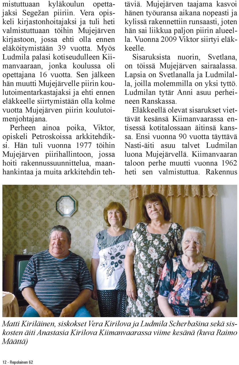 Sen jälkeen hän muutti Mujejärvelle piirin koulutoimentarkastajaksi ja ehti ennen eläkkeelle siirtymistään olla kolme vuotta Mujejärven piirin koulutoimenjohtajana.