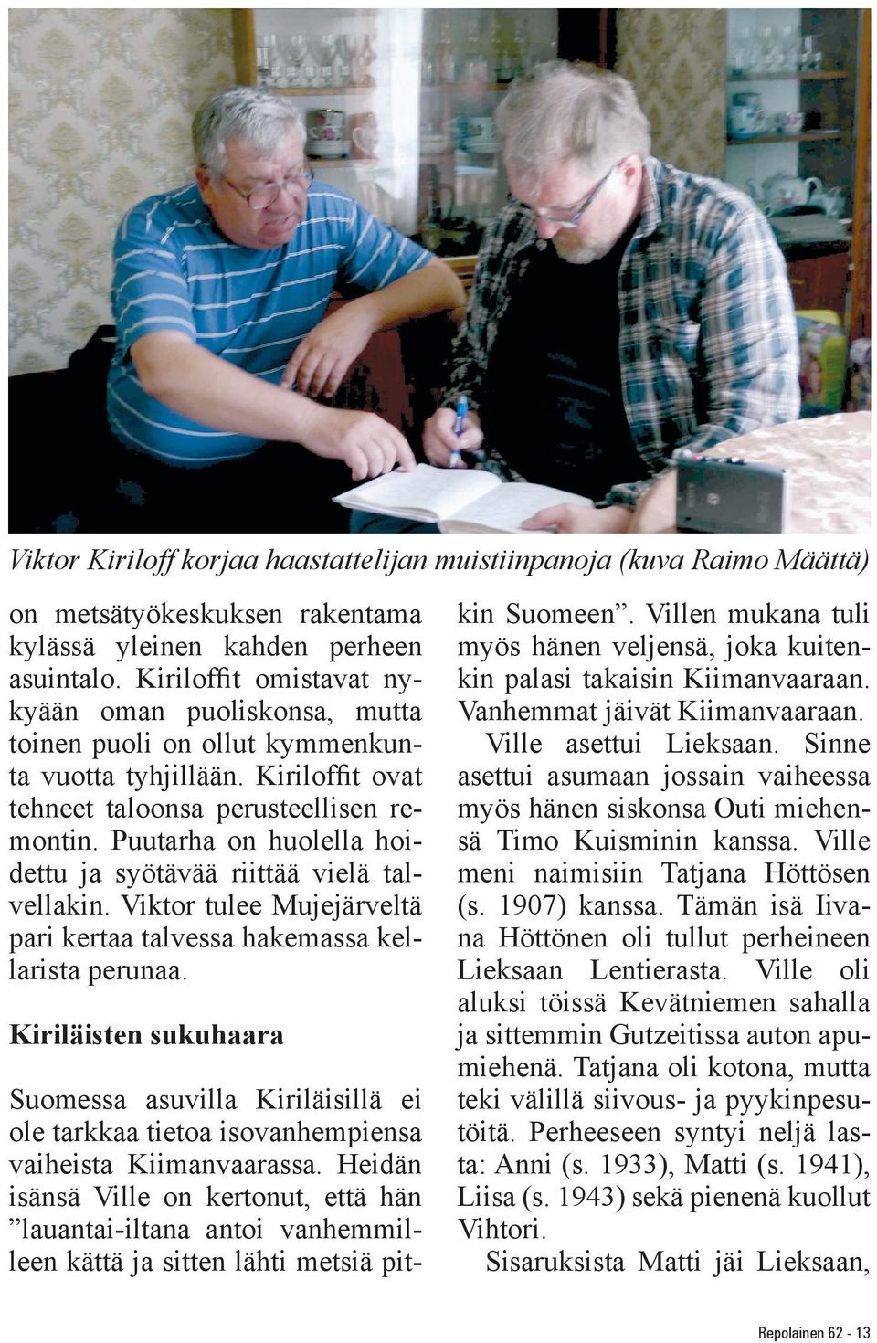 Puutarha on huolella hoidettu ja syötävää riittää vielä talvellakin. Viktor tulee Mujejärveltä pari kertaa talvessa hakemassa kellarista perunaa.