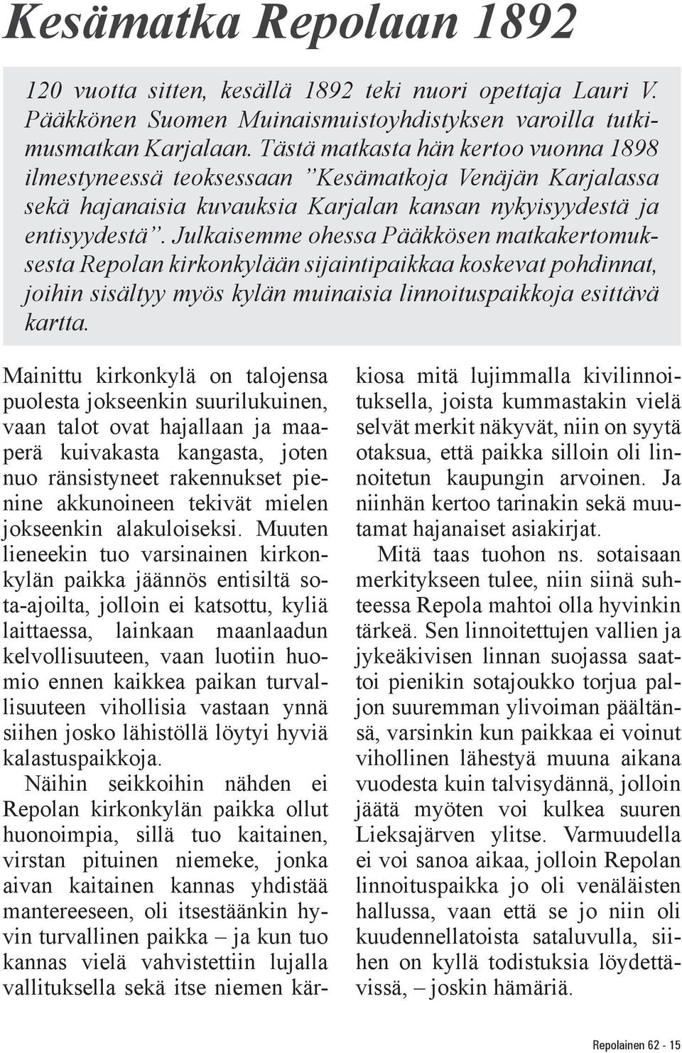 Julkaisemme ohessa Pääkkösen matkakertomuksesta Repolan kirkonkylään sijaintipaikkaa koskevat pohdinnat, joihin sisältyy myös kylän muinaisia linnoituspaikkoja esittävä kartta.