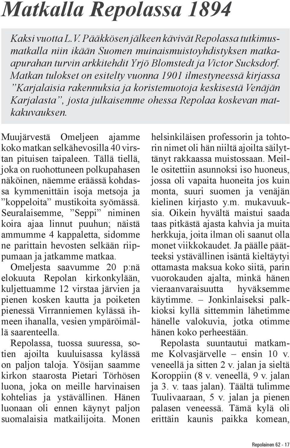 Matkan tulokset on esitelty vuonna 1901 ilmestyneessä kirjassa Karjalaisia rakennuksia ja koristemuotoja keskisestä Venäjän Karjalasta, josta julkaisemme ohessa Repolaa koskevan matkakuvauksen.