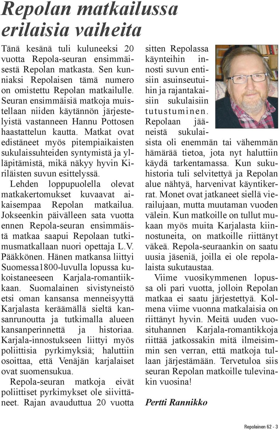 Karjala-innostukseen liittyi myös poliittisia pyrkimyksiä; haluttiin osoittaa, että Venäjän karjalaiset ovat suomensukua. Repola-seuran matkoja eivät poliittiset pyrkimykset ole siivittäneet.