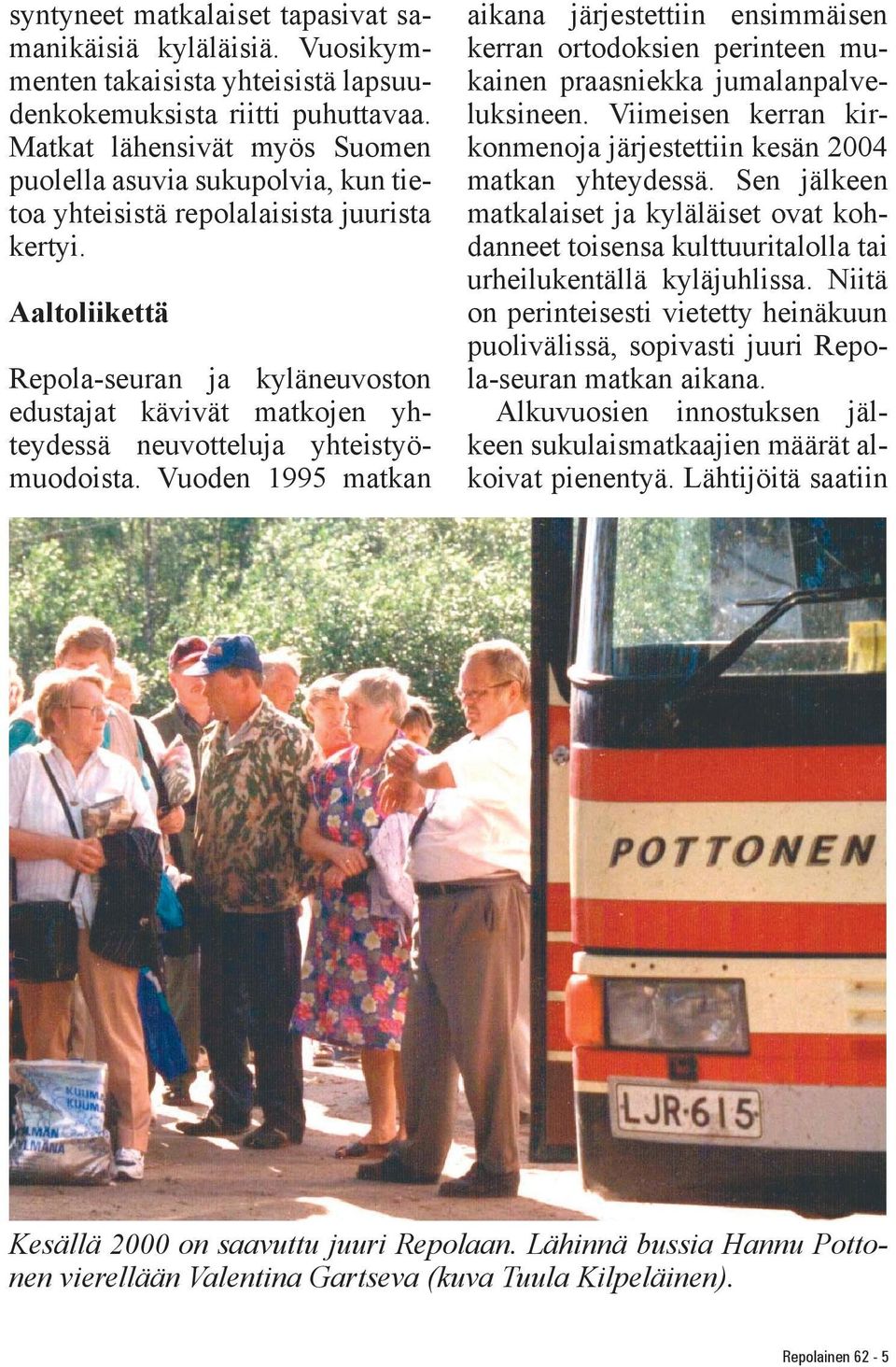 Aaltoliikettä Repola-seuran ja kyläneuvoston edustajat kävivät matkojen yhteydessä neuvotteluja yhteistyömuodoista.