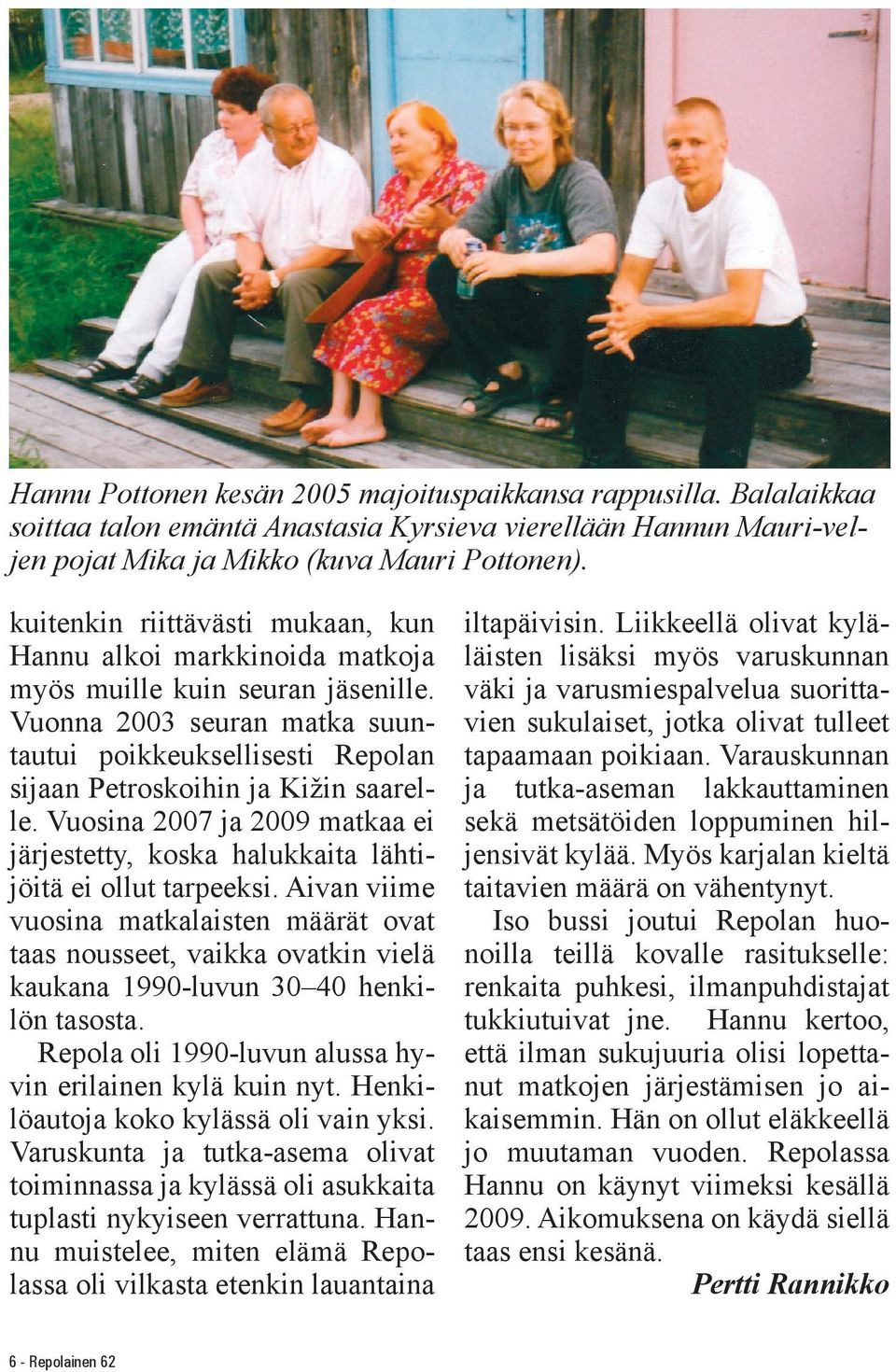 Vuonna 2003 seuran matka suuntautui poikkeuksellisesti Repolan sijaan Petroskoihin ja Kižin saarelle. Vuosina 2007 ja 2009 matkaa ei järjestetty, koska halukkaita lähtijöitä ei ollut tarpeeksi.