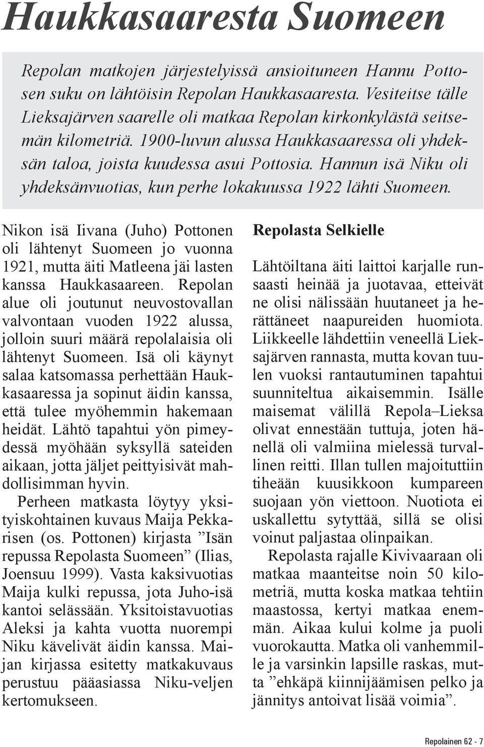 Hannun isä Niku oli yhdeksänvuotias, kun perhe lokakuussa 1922 lähti Suomeen. Nikon isä Iivana (Juho) Pottonen oli lähtenyt Suomeen jo vuonna 1921, mutta äiti Matleena jäi lasten kanssa Haukkasaareen.