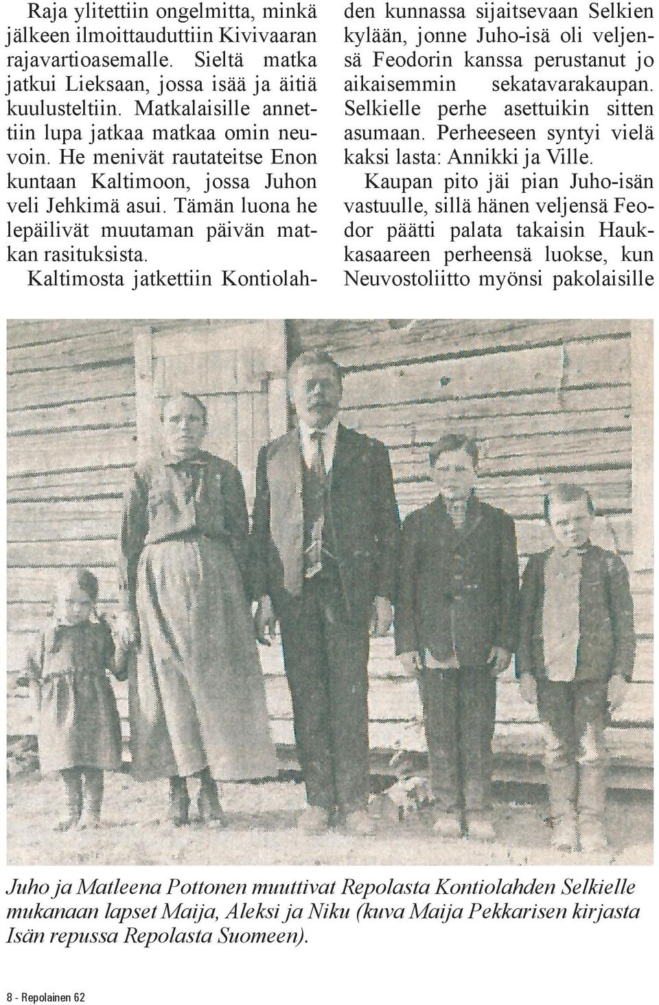 Kaltimosta jatkettiin Kontiolahden kunnassa sijaitsevaan Selkien kylään, jonne Juho-isä oli veljensä Feodorin kanssa perustanut jo aikaisemmin sekatavarakaupan.