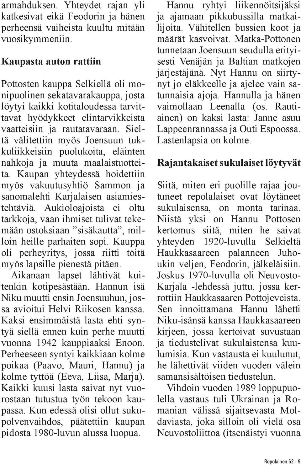 Sieltä välitettiin myös Joensuun tukkuliikkeisiin puolukoita, eläinten nahkoja ja muuta maalaistuotteita.