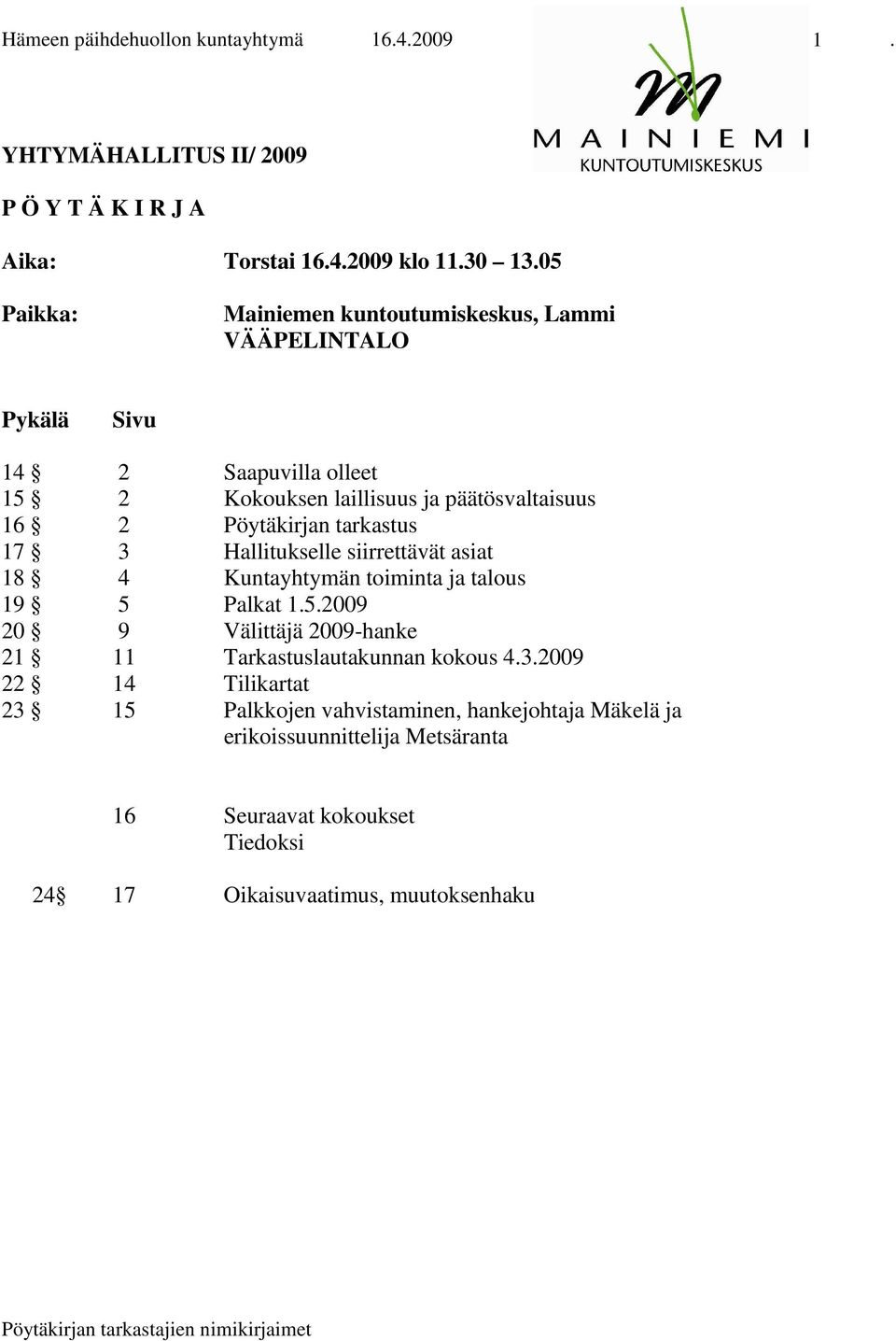 tarkastus 17 3 Hallitukselle siirrettävät asiat 18 4 Kuntayhtymän toiminta ja talous 19 5 Palkat 1.5.2009 20 9 Välittäjä 2009-hanke 21 11 Tarkastuslautakunnan kokous 4.