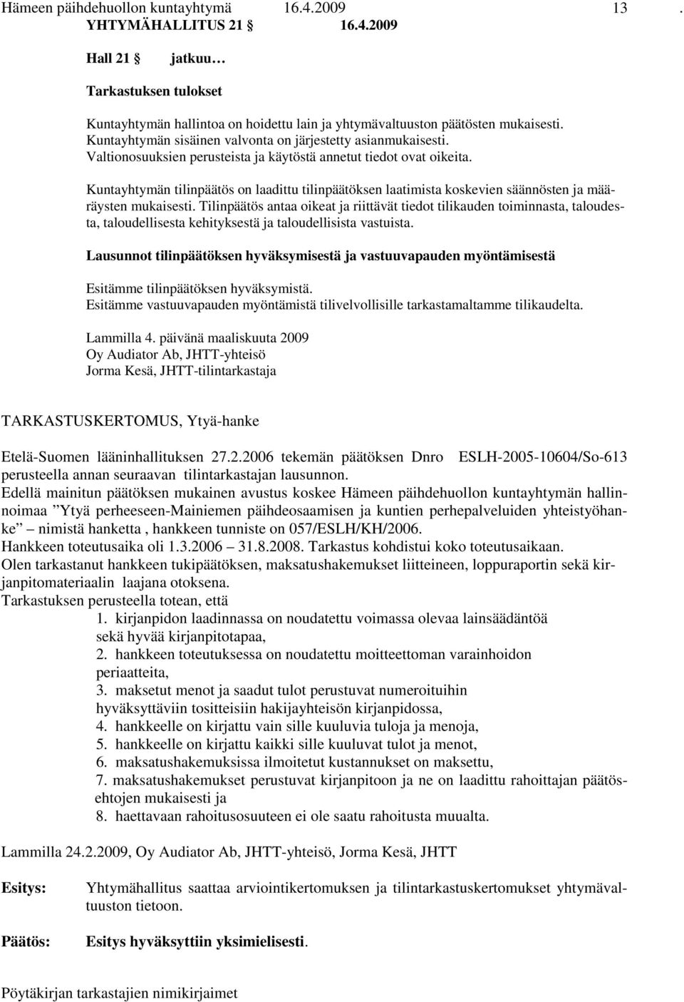 Kuntayhtymän tilinpäätös on laadittu tilinpäätöksen laatimista koskevien säännösten ja määräysten mukaisesti.