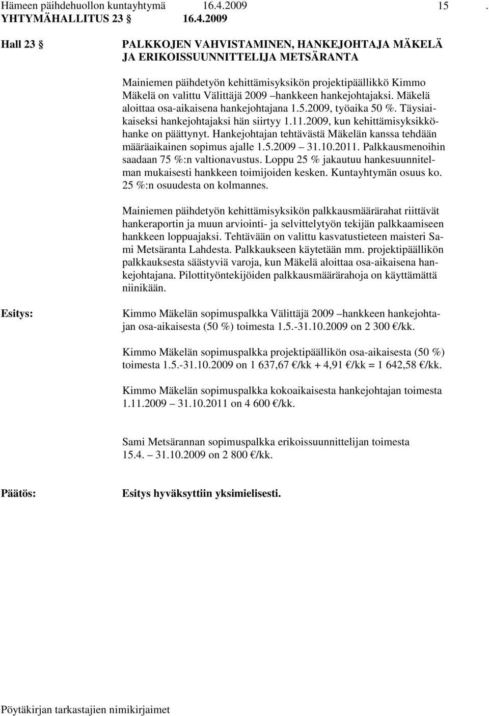 2009 Hall 23 PALKKOJEN VAHVISTAMINEN, HANKEJOHTAJA MÄKELÄ JA ERIKOISSUUNNITTELIJA METSÄRANTA Mainiemen päihdetyön kehittämisyksikön projektipäällikkö Kimmo Mäkelä on valittu Välittäjä 2009 hankkeen