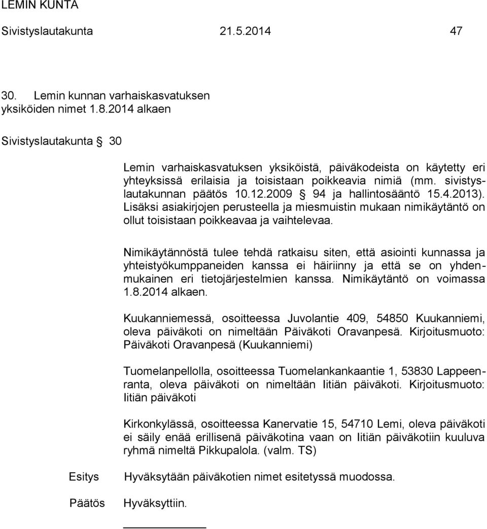 2009 94 ja hallintosääntö 15.4.2013). Lisäksi asiakirjojen perusteella ja miesmuistin mukaan nimikäytäntö on ollut toisistaan poikkeavaa ja vaihtelevaa.