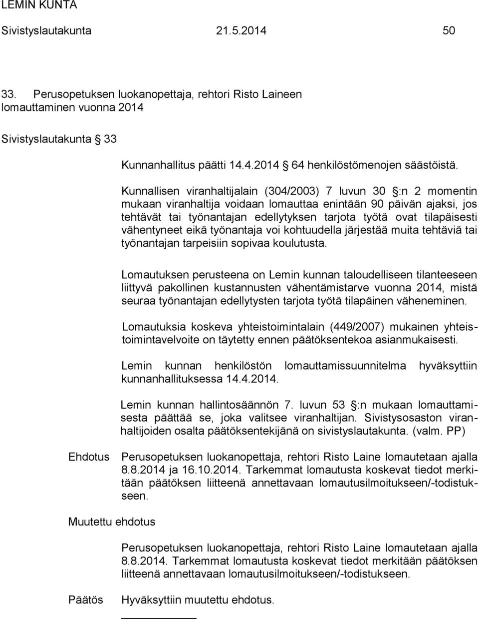 lomautetaan ajalla 8.8.2014 ja 16.10.2014. Tarkemmat lomautusta koskevat tiedot merkitään päätöksen liitteenä annettavaan lomautusilmoitukseen/-todistukseen.