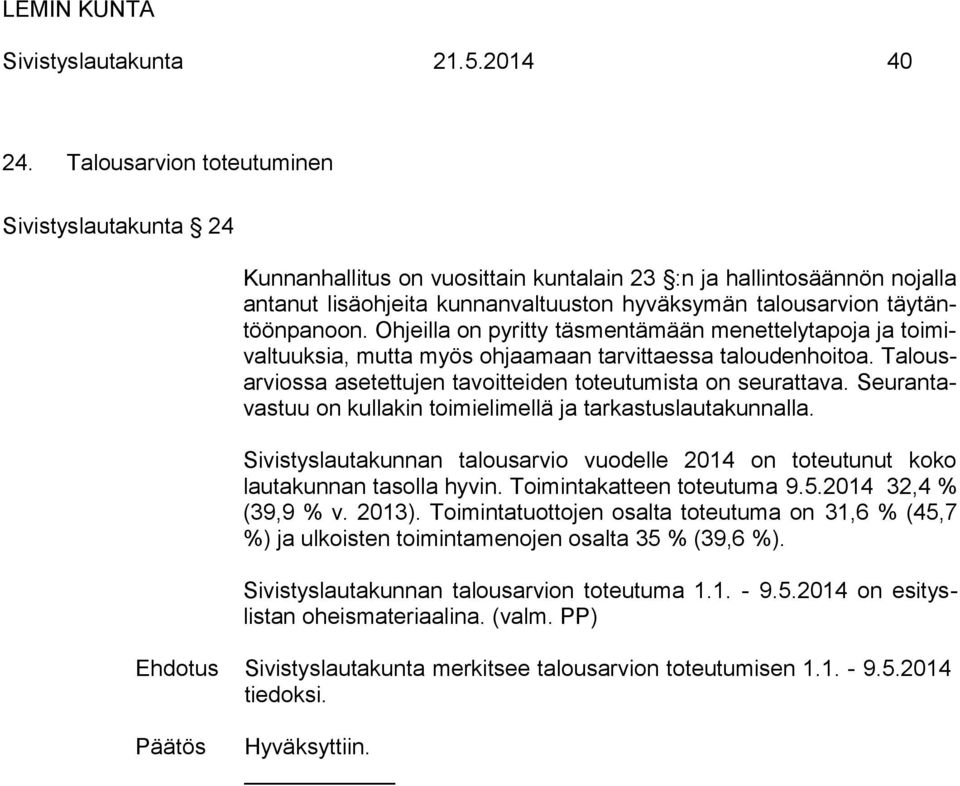 Ohjeilla on pyritty täsmentämään menettelytapoja ja toimivaltuuksia, mutta myös ohjaamaan tarvittaessa taloudenhoitoa. Talousarviossa asetettujen tavoitteiden toteutumista on seurattava.