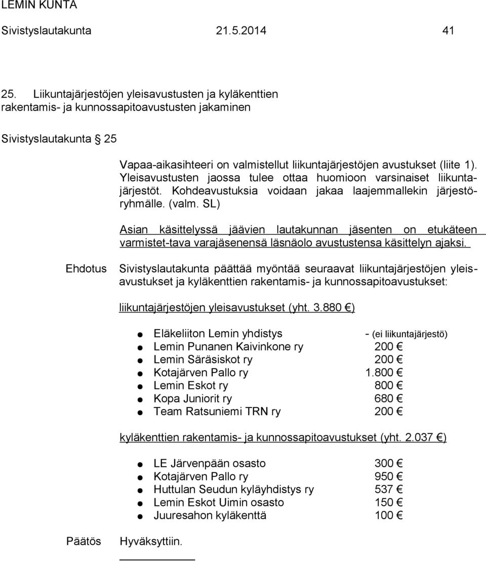 Yleisavustusten jaossa tulee ottaa huomioon varsinaiset liikuntajärjestöt. Kohdeavustuksia voidaan jakaa laajemmallekin järjestöryhmälle. (valm.