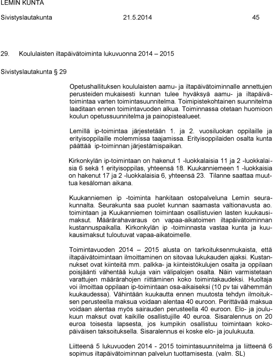 iltapäivätoimintaa varten toimintasuunnitelma. Toimipistekohtainen suunnitelma laaditaan ennen toimintavuoden alkua. Toiminnassa otetaan huomioon koulun opetussuunnitelma ja painopistealueet.