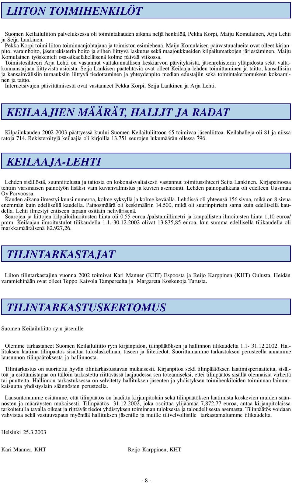 Maiju Komulaisen päävastuualueita ovat olleet kirjanpito, varainhoito, jäsenrekisterin hoito ja siihen liittyvä laskutus sekä maajoukkueiden kilpailumatkojen järjestäminen.