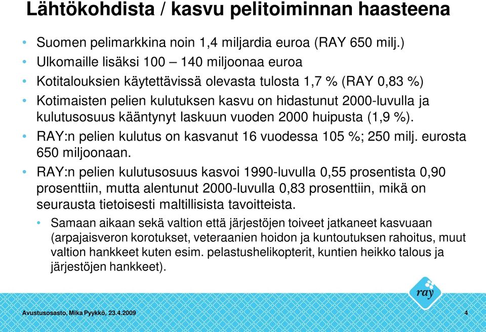 laskuun vuoden 2000 huipusta (1,9 %). RAY:n pelien kulutus on kasvanut 16 vuodessa 105 %; 250 milj. eurosta 650 miljoonaan.