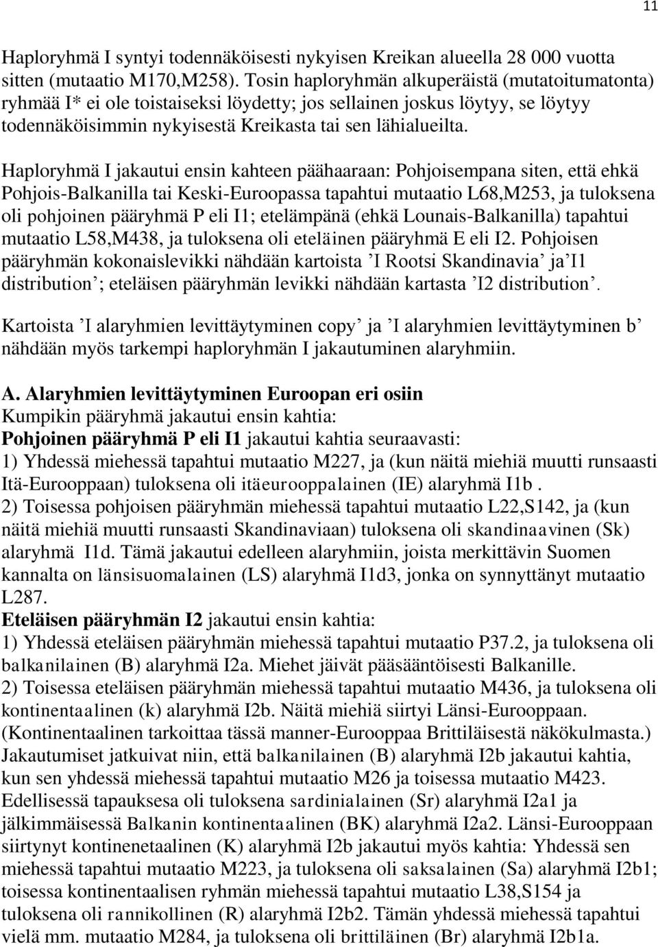 Haploryhmä I jakautui ensin kahteen päähaaraan: Pohjoisempana siten, että ehkä Pohjois-Balkanilla tai Keski-Euroopassa tapahtui mutaatio L68,M253, ja tuloksena oli pohjoinen pääryhmä P eli I1;