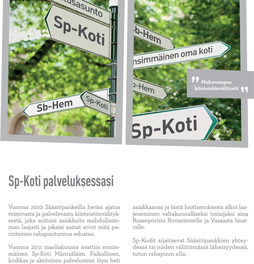 Vuonna 2011 maaliskuussa avattiin ensimmäinen Sp-Koti Mäntsälään.