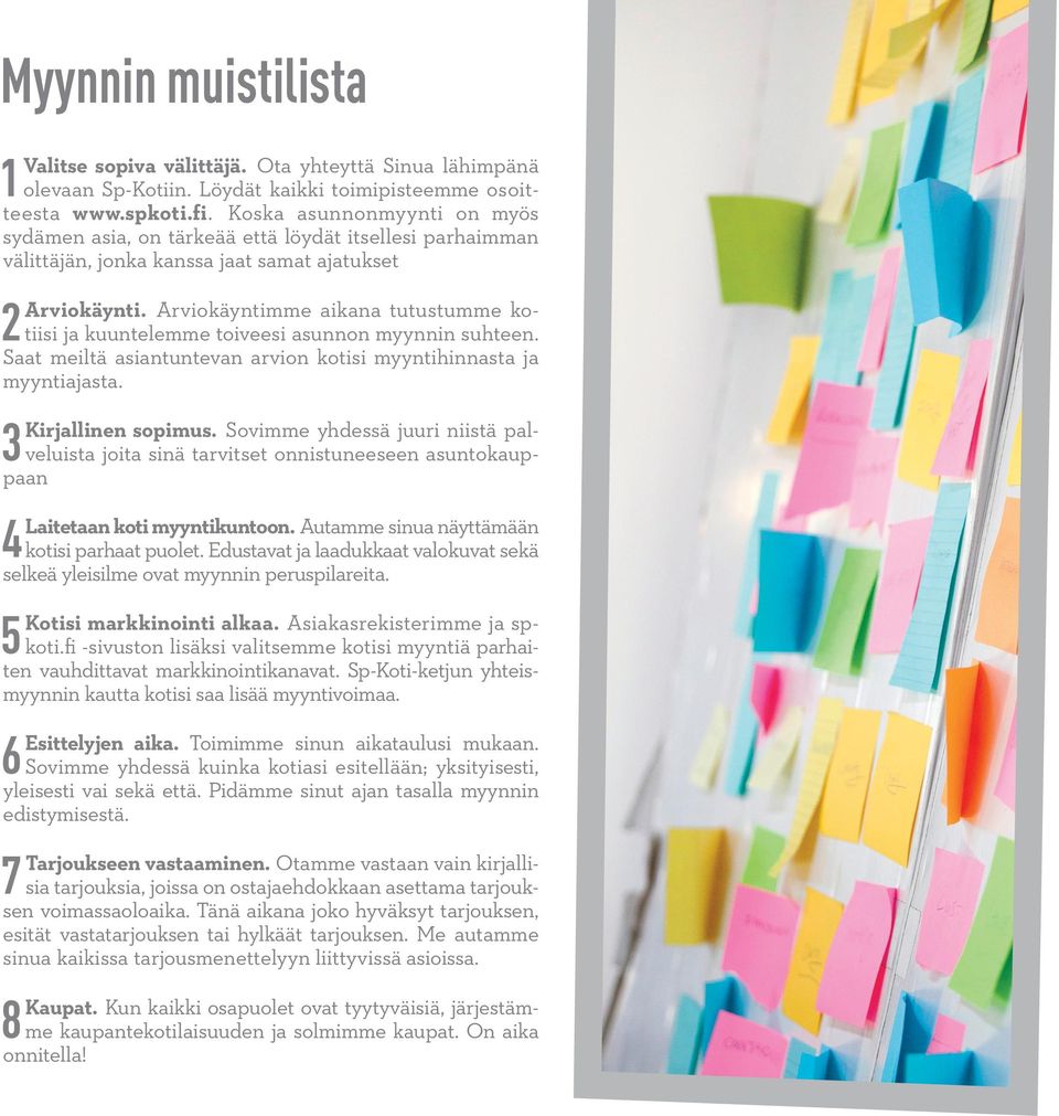 Arviokäyntimme aikana tutustumme kotiisi ja kuuntelemme toiveesi asunnon myynnin suhteen. Saat meiltä asiantuntevan arvion kotisi myyntihinnasta ja myyntiajasta. 3Kirjallinen sopimus.