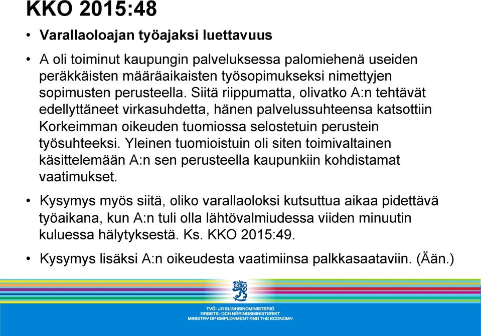 Siitä riippumatta, olivatko A:n tehtävät edellyttäneet virkasuhdetta, hänen palvelussuhteensa katsottiin Korkeimman oikeuden tuomiossa selostetuin perustein työsuhteeksi.