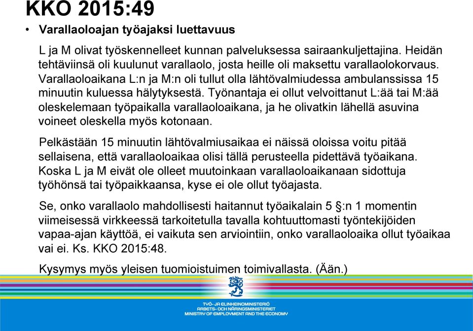 Työnantaja ei ollut velvoittanut L:ää tai M:ää oleskelemaan työpaikalla varallaoloaikana, ja he olivatkin lähellä asuvina voineet oleskella myös kotonaan.