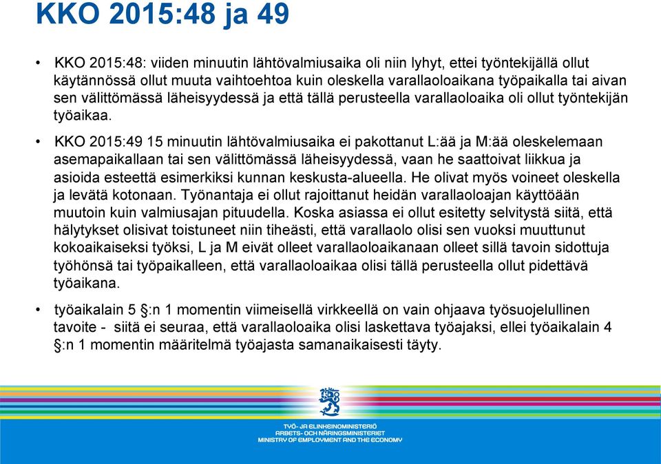 KKO 2015:49 15 minuutin lähtövalmiusaika ei pakottanut L:ää ja M:ää oleskelemaan asemapaikallaan tai sen välittömässä läheisyydessä, vaan he saattoivat liikkua ja asioida esteettä esimerkiksi kunnan