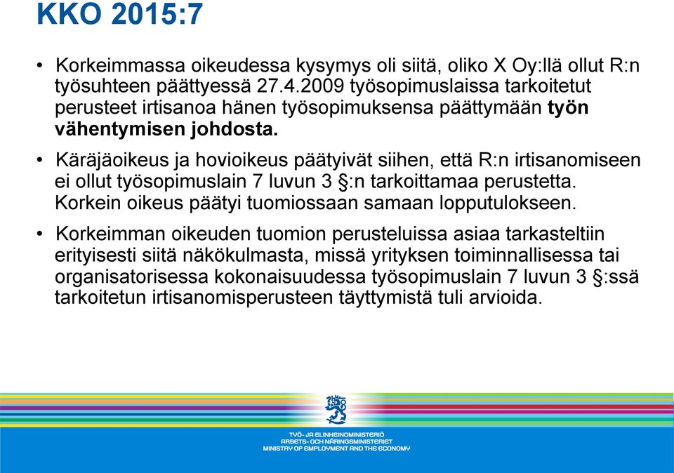 Käräjäoikeus ja hovioikeus päätyivät siihen, että R:n irtisanomiseen ei ollut työsopimuslain 7 luvun 3 :n tarkoittamaa perustetta.