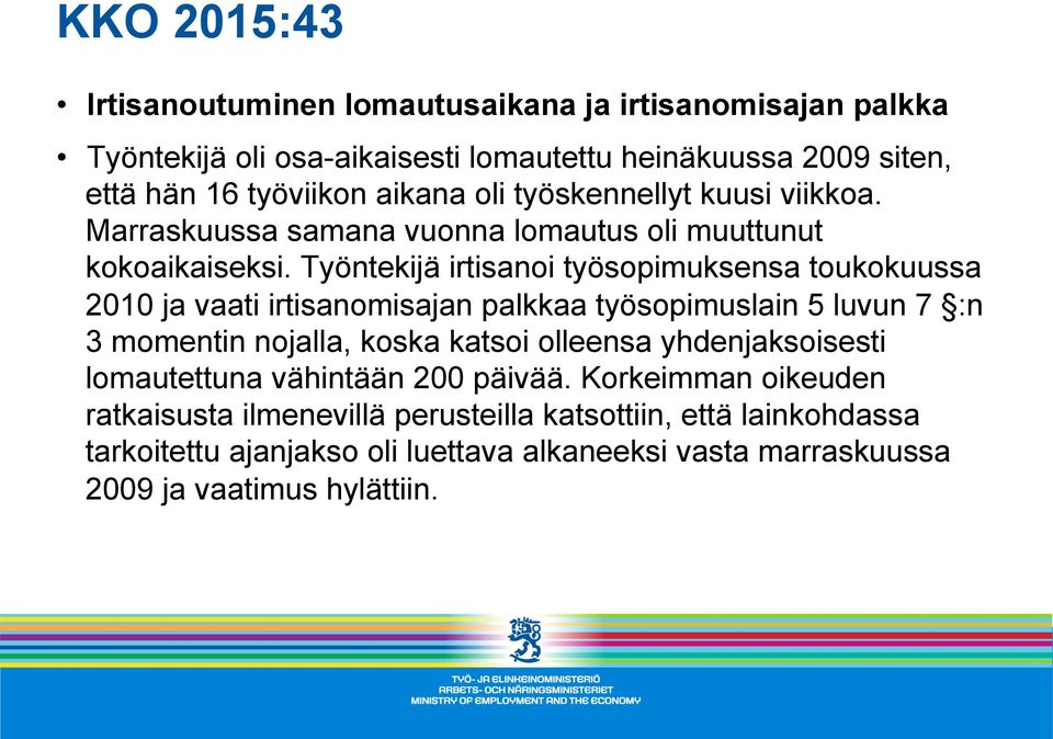 Työntekijä irtisanoi työsopimuksensa toukokuussa 2010 ja vaati irtisanomisajan palkkaa työsopimuslain 5 luvun 7 :n 3 momentin nojalla, koska katsoi olleensa