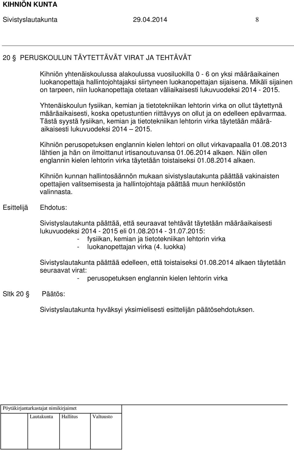 Mikäli sijainen on tarpeen, niin luokanopettaja otetaan väliaikaisesti lukuvuodeksi 2014-2015.