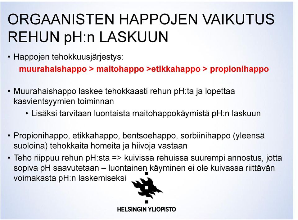 laskuun Propionihappo, etikkahappo, bentsoehappo, sorbiinihappo (yleensä suoloina) tehokkaita homeita ja hiivoja vastaan Teho riippuu rehun