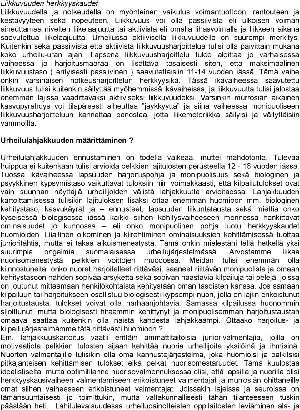 Urheilussa aktiivisella liikkuvuudella on suurempi merkitys. Kuitenkin sekä passiivista että aktiivista liikkuvuusharjoittelua tulisi olla päivittäin mukana koko urheilu-uran ajan.