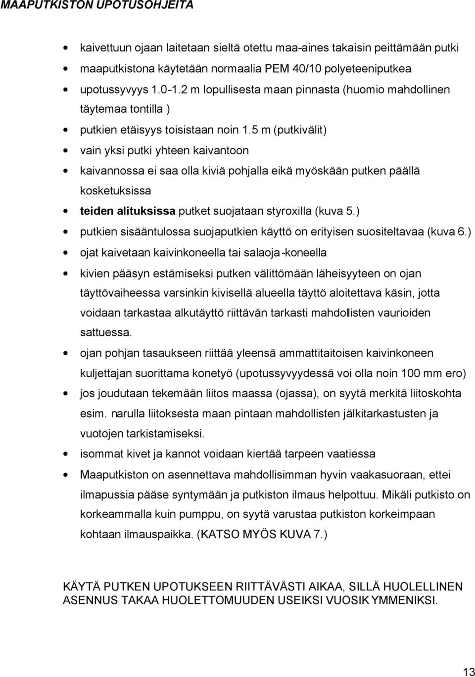 5 m (putkivälit) vain yksi putki yhteen kaivantoon kaivannossa ei saa olla kiviä pohjalla eikä myöskään putken päällä kosketuksissa teiden alituksissa putket suojataan styroxilla (kuva 5.