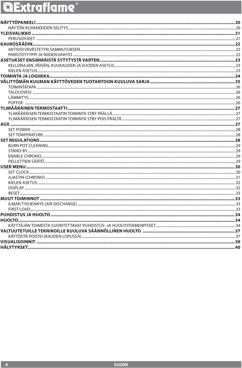 ..5 TOIMINTATAPA...6 TALOUSVESI...6 LÄMMITYS...6 PUFFER...6 YLIMÄÄRÄINEN TERMOSTAATTI...7 YLIMÄÄRÄISEN TERMOSTAATIN TOIMINTA STBY PÄÄLLÄ...7 YLIMÄÄRÄISEN TERMOSTAATIN TOIMINTA STBY POIS PÄÄLTÄ...7 AUX.