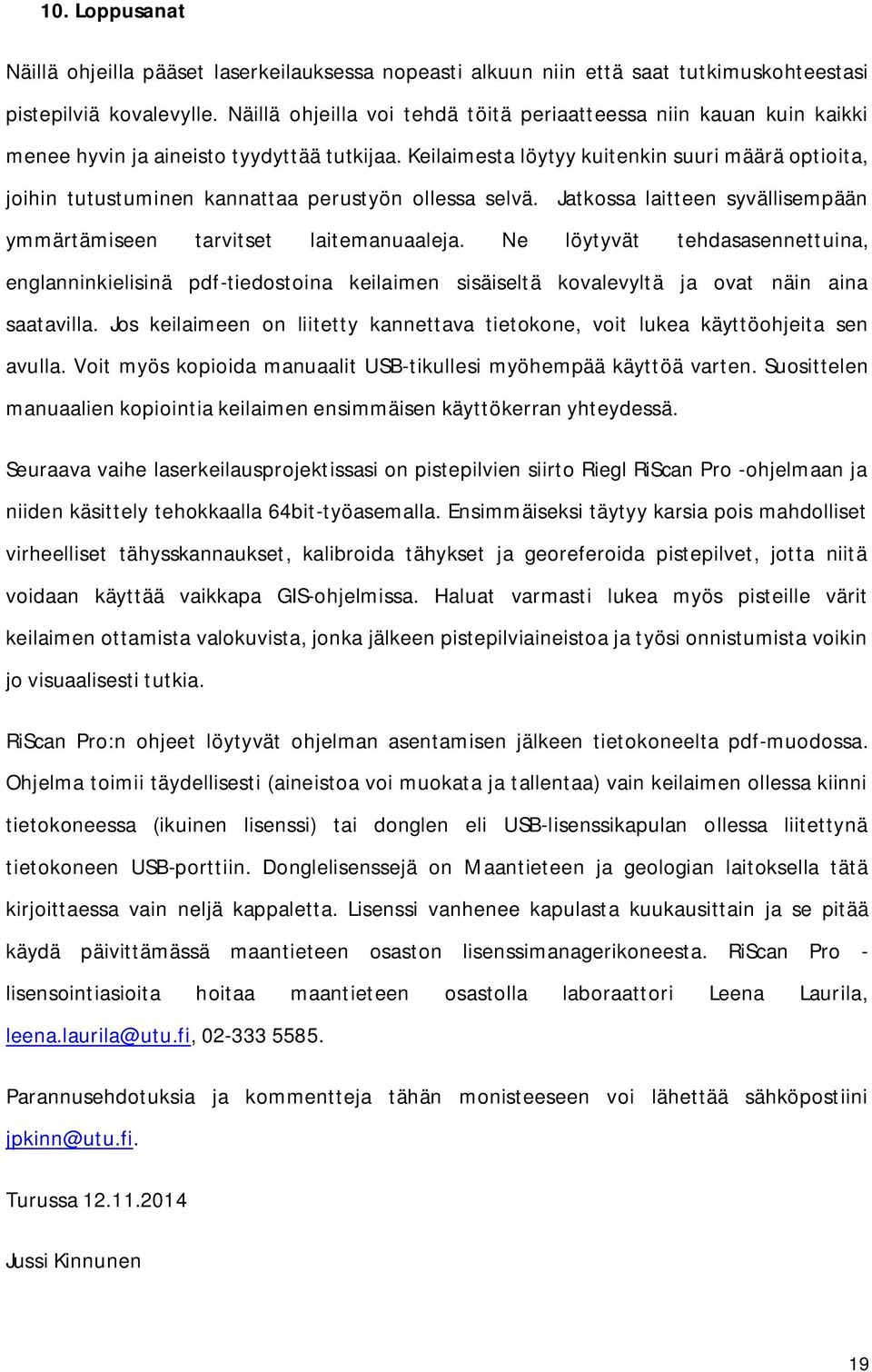 Keilaimesta löytyy kuitenkin suuri määrä optioita, joihin tutustuminen kannattaa perustyön ollessa selvä. Jatkossa laitteen syvällisempään ymmärtämiseen tarvitset laitemanuaaleja.